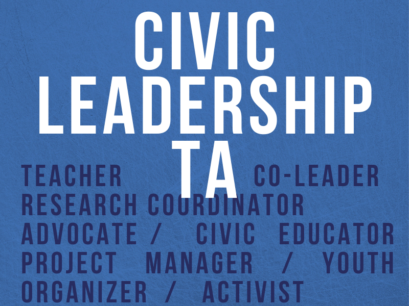 Civic TA / Project Manager / Teacher /Co-Leader / Civic Educator /Youth Organizer / Advocate / Researcher / Coordinator
