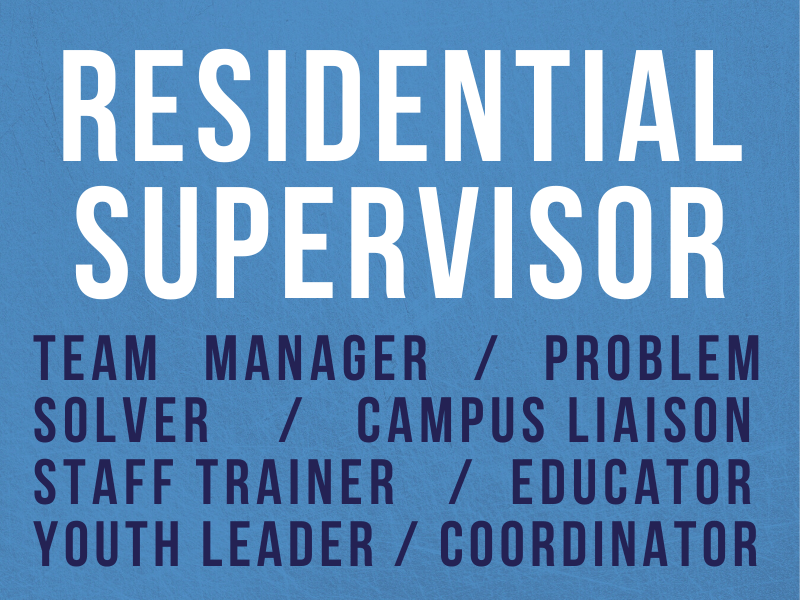 residential supervisor - team manager - problem solver - campus liaison - staff trainer - educator - youth leader - coordinator