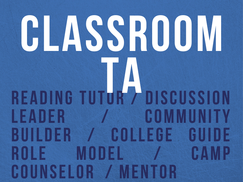 Classroom TA - Reading Tutor/ Discussion Leader/ Community Builder/ College Guide/ Role Model/ Camp Counselor/ Mentor